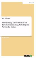 Crowdfunding. Ein Überblick zu den Bereichen Finanzierung, Marketing und Vertrieb bei Startups