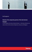 Elements of the comparative grammar of the Indo-Germanic languages: A concise exposition of the history of Sanskrit, Old Iranian ... Old Armenian, Old Greek, Latin, Umbrian-Samnitic, Old Irish, Gothic, Old High Germa
