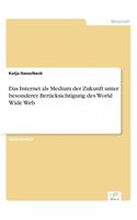 Internet als Medium der Zukunft unter besonderer Berücksichtigung des World Wide Web