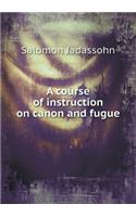 A Course of Instruction on Canon and Fugue