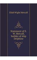 Statement of E. W. Metcalf, builder of ship Delphine: (English)