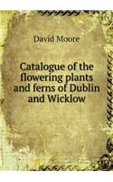 Catalogue of the Flowering Plants and Ferns of Dublin and Wicklow