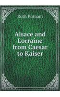 Alsace and Lorraine from Caesar to Kaiser: (English)
