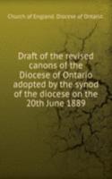Draft of the revised canons of the Diocese of Ontario adopted by the synod of the diocese on the 20th June 1889