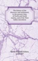 history of the discovery and settlement, to the present time, of North and South Amrica, and of the West Indies microform
