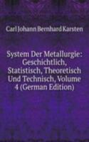 System Der Metallurgie: Geschichtlich, Statistisch, Theoretisch Und Technisch, Volume 4 (German Edition)