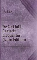 De Caii Julii Caesaris Eloquentia . (Latin Edition)