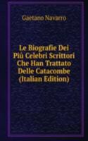 Le Biografie Dei Piu Celebri Scrittori Che Han Trattato Delle Catacombe (Italian Edition)