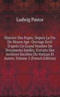Histoire Des Papes, Depuis La Fin Du Moyen Age: Ouvrage Eerit D'apres Un Grand Nombre De Documents Inedits, Extraits Des Archives Secretes Du Vatican Et Autres, Volume 2 (French Edition)