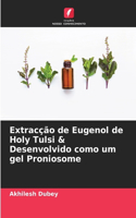 Extracção de Eugenol de Holy Tulsi & Desenvolvido como um gel Proniosome