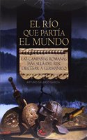 El rio que partia el mundo: Las campanas romanas mas alla del Rin. De Cesar a Germanico