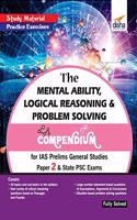 The Mental Ability, Logical Reasoning & Problem Solving Compendium for IAS Prelims General Studies Paper 2 & State Psc Exams