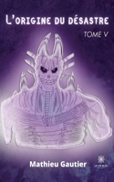 L'origine du désastre: Tome V