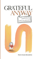 Grateful Anyway: Poems for the paths we walk alone