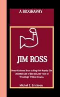 Jim Ross: From Oklahoma Roots to Ring side Royalty: The unbridled life of Jim Ross, The voice of wrestlings wildest Dream.