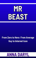 Mrbeast: From Zero to Hero: From Average Guy to Internet Icon