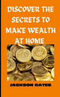Discover The secrets To Make Wealth At home