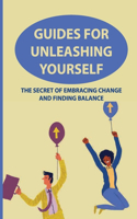 Guides For Unleashing Yourself: The Secret Of Embracing Change And Finding Balance: Beauty And New Opportunities Of Changing