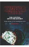 Stranger Things You Can Pull Off in The Kitchen