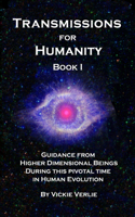 Transmissions for Humanity Book I: Guidance from Higher Dimensional Beings During this Pivotal Time in Human Evolution