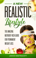 A New Realistic Lifestyle: The Amazing Nutrient-Rich Guide For Permanent Weight Loss