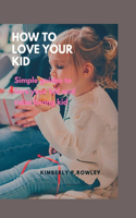 How to Love Your Kid