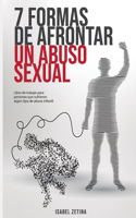 7 Formas de Afrontar un Abuso Sexual: Libro de Trabajo para personas que sufrieron algún tipo de abuso en la infancia o adultez.