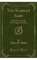 The Scarlet Sash: A Romance of the Old Niagara Frontier (Classic Reprint)