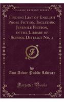 Finding List of English Prose Fiction, Including Juvenile Fiction, in the Library of School District No. 1 (Classic Reprint)