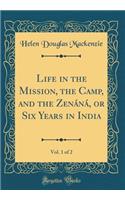 Life in the Mission, the Camp, and the ZenÃ¡nÃ¡, or Six Years in India, Vol. 1 of 2 (Classic Reprint)