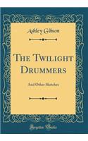The Twilight Drummers: And Other Sketches (Classic Reprint)
