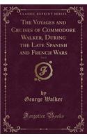 The Voyages and Cruises of Commodore Walker, During the Late Spanish and French Wars, Vol. 2 (Classic Reprint)