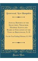 Annual Reports of the Selectmen, Treasurer, Highway Agents and Board of Education of the Town of Brentwood, N. H: For the Year Ending February 15, 1915 (Classic Reprint)