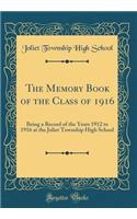 The Memory Book of the Class of 1916: Being a Record of the Years 1912 to 1916 at the Joliet Township High School (Classic Reprint)