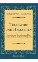 Telepathie und Hellsehen: Versuche und Betrachtungen Über Ungewöhnliche Seelische Fähigkeiten (Classic Reprint)