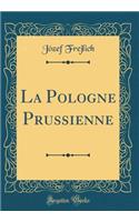 La Pologne Prussienne (Classic Reprint)
