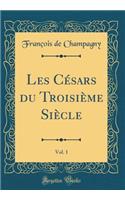 Les Césars du Troisième Siècle, Vol. 1 (Classic Reprint)