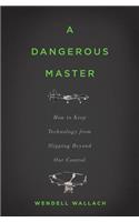 Dangerous Master: How to Keep Technology from Slipping Beyond Our Control