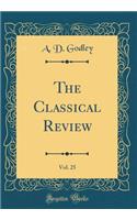 The Classical Review, Vol. 25 (Classic Reprint)