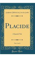 Placide, Vol. 2 of 2: A Spanish Tale (Classic Reprint)