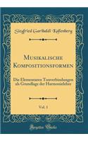 Musikalische Kompositionsformen, Vol. 1: Die Elementaren Tonverbindungen ALS Grundlage Der Harmonielehre (Classic Reprint): Die Elementaren Tonverbindungen ALS Grundlage Der Harmonielehre (Classic Reprint)