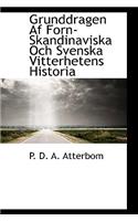 Grunddragen AF Forn-Skandinaviska Och Svenska Vitterhetens Historia