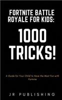 Fortnite Battle Royale for Kids: 1000 Tricks!: A Guide for Your Child to Have the Most Fun with Fortnite