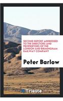 Second Report Addressed to the Directors and Proprietors of the London and Birmingham Railway ...