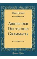 Abriss Der Deutschen Grammatik (Classic Reprint)