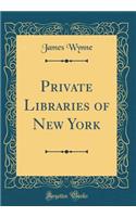 Private Libraries of New York (Classic Reprint)