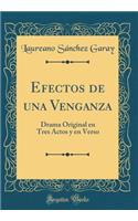 Efectos de una Venganza: Drama Original en Tres Actos y en Verso (Classic Reprint)