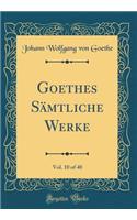 Goethes Sämtliche Werke, Vol. 10 of 40 (Classic Reprint)