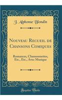 Nouveau Recueil de Chansons Comiques: Romances, Chansonnettes, Etc., Etc., Avec Musique (Classic Reprint)
