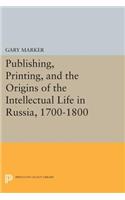 Publishing, Printing, and the Origins of the Intellectual Life in Russia, 1700-1800